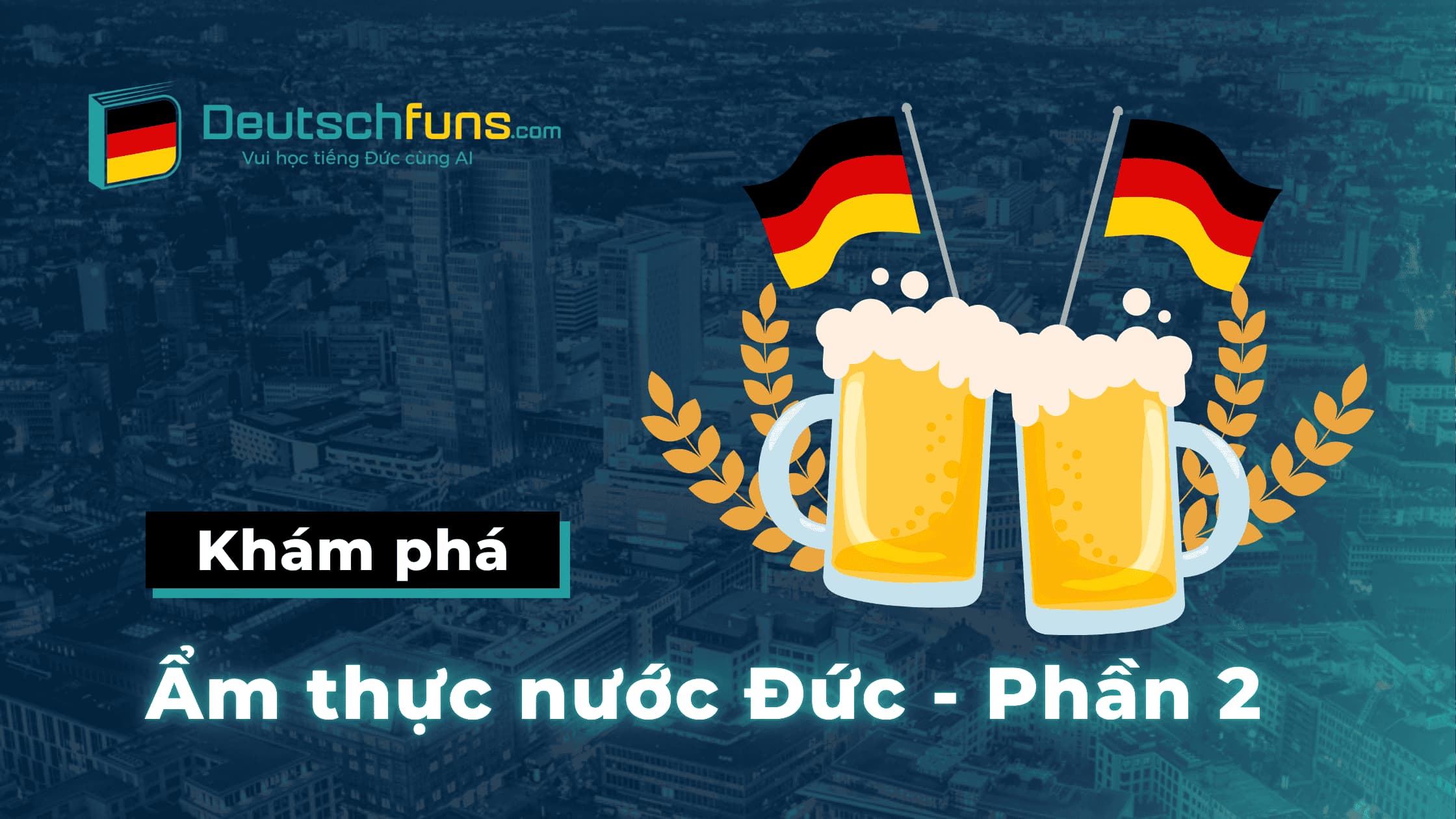 Khám phá ẩm thực Đức (Phần 2) Bia Đức