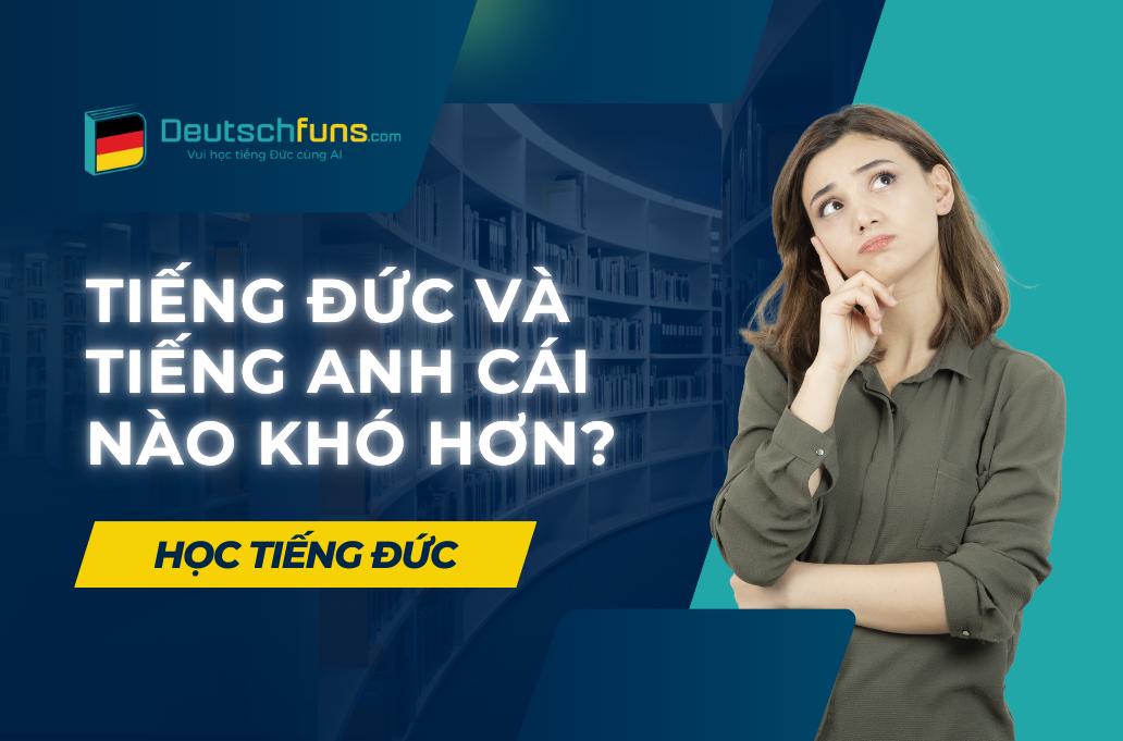 Tiếng Đức và tiếng Anh cái nào khó hơn? Hãy cùng tìm kiếm câu trả lời